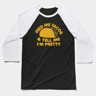 Feed me Tacos and tell me I'm pretty Baseball T-Shirt